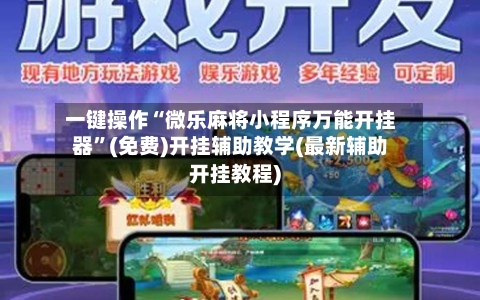 一键操作“微乐麻将小程序万能开挂器”(免费)开挂辅助教学(最新辅助开挂教程)