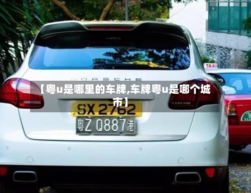 【粤u是哪里的车牌,车牌粤u是哪个城市】-第2张图片