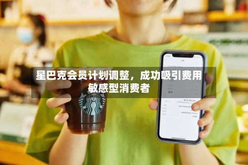 星巴克会员计划调整	，成功吸引费用敏感型消费者-第3张图片