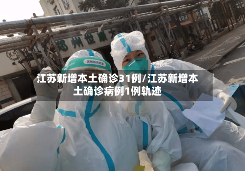 江苏新增本土确诊31例/江苏新增本土确诊病例1例轨迹
