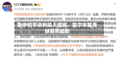 美伊和平谈判陷入僵局	，霍尔木兹海峡局势加剧-第2张图片