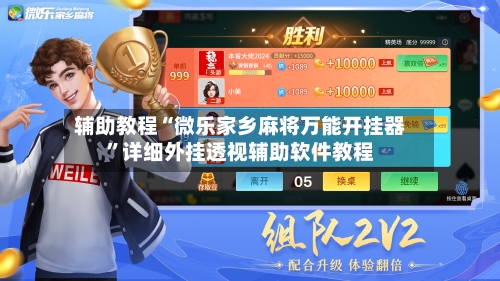 辅助教程“微乐家乡麻将万能开挂器”详细外挂透视辅助软件教程