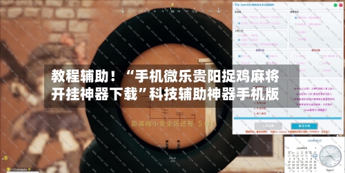 教程辅助！“手机微乐贵阳捉鸡麻将开挂神器下载”科技辅助神器手机版-第3张图片