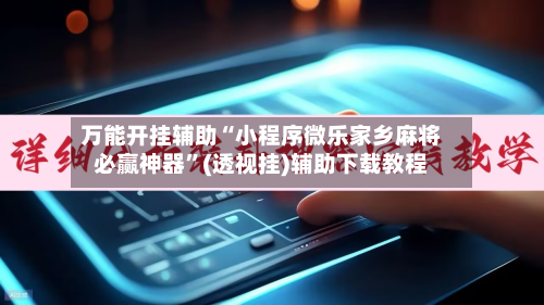 万能开挂辅助“小程序微乐家乡麻将必赢神器”(透视挂)辅助下载教程-第3张图片