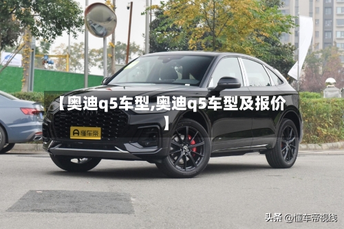 【奥迪q5车型,奥迪q5车型及报价】-第2张图片