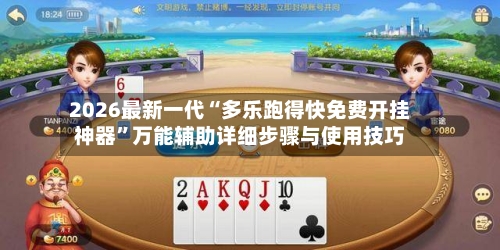 2026最新一代“多乐跑得快免费开挂神器	”万能辅助详细步骤与使用技巧-第2张图片