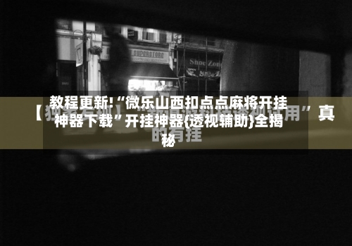 教程更新!“微乐山西扣点点麻将开挂神器下载	”开挂神器{透视辅助}全揭秘-第2张图片