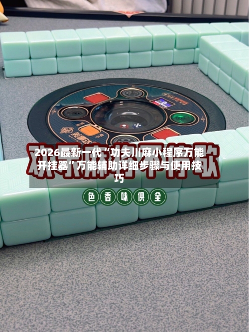 2026最新一代“功夫川麻小程序万能开挂器”万能辅助详细步骤与使用技巧-第2张图片