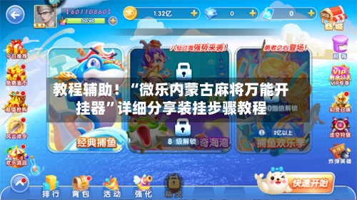 教程辅助！“微乐内蒙古麻将万能开挂器	”详细分享装挂步骤教程-第2张图片