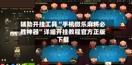 辅助开挂工具“手机微乐麻将必胜神器”详细开挂教程官方正版下载