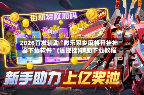 2026首发辅助“微乐家乡麻将开挂神器下载软件”(透视挂)辅助下载教程-第3张图片