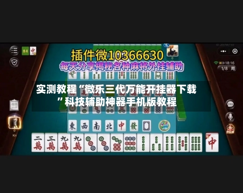 实测教程“微乐三代万能开挂器下载”科技辅助神器手机版教程
