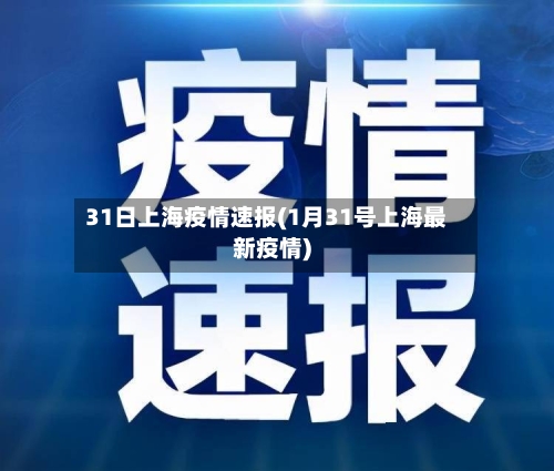 31日上海疫情速报(1月31号上海最新疫情)