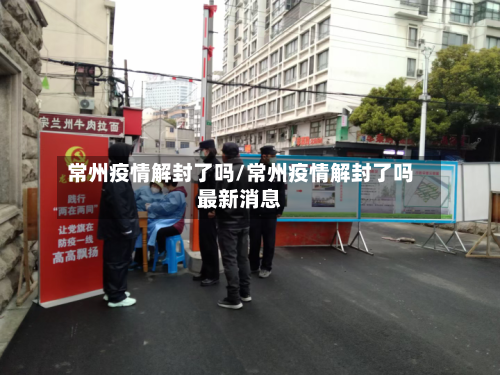 常州疫情解封了吗/常州疫情解封了吗最新消息
