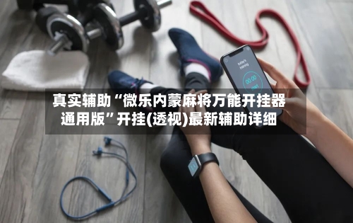 真实辅助“微乐内蒙麻将万能开挂器通用版	”开挂(透视)最新辅助详细-第2张图片