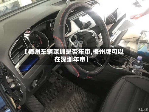 【梅州车辆深圳是否年审,梅州牌可以在深圳年审】