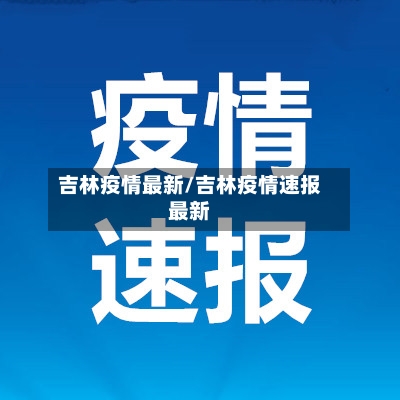 吉林疫情最新/吉林疫情速报最新-第3张图片
