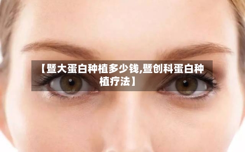 【暨大蛋白种植多少钱,暨创科蛋白种植疗法】-第2张图片