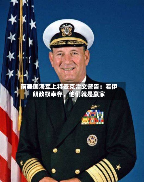 前美国海军上将麦克雷文警告：若伊朗政权幸存	，他们就是赢家-第2张图片