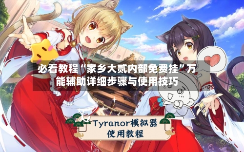 必看教程“家乡大贰内部免费挂”万能辅助详细步骤与使用技巧