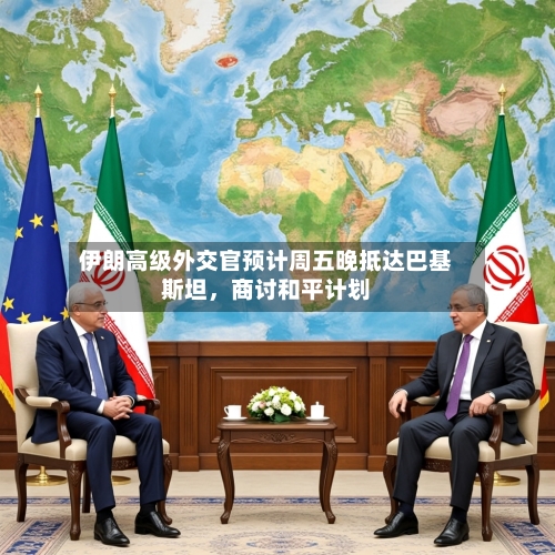 伊朗高级外交官预计周五晚抵达巴基斯坦，商讨和平计划