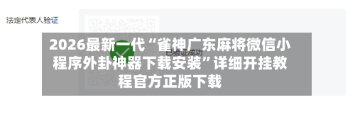 2026最新一代“雀神广东麻将微信小程序外卦神器下载安装”详细开挂教程官方正版下载