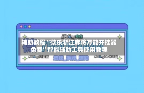 辅助教程“微乐浙江麻将万能开挂器免费	”智能辅助工具使用教程-第2张图片