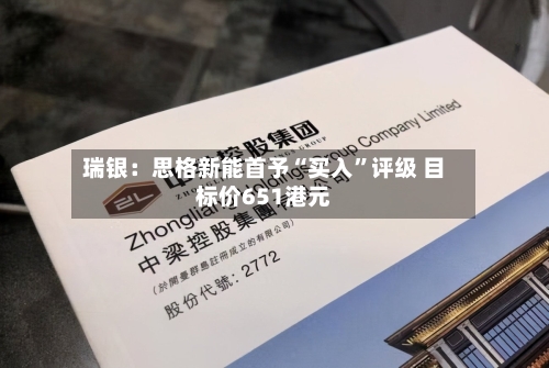 瑞银：思格新能首予“买入”评级 目标价651港元-第2张图片