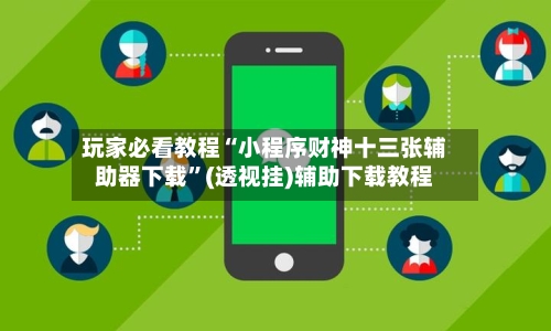 玩家必看教程“小程序财神十三张辅助器下载”(透视挂)辅助下载教程-第2张图片