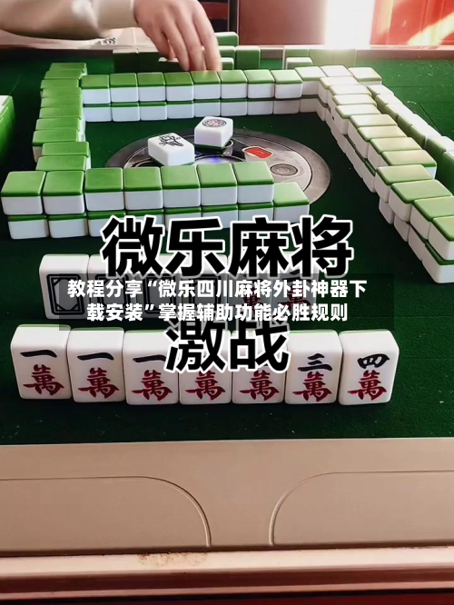 教程分享“微乐四川麻将外卦神器下载安装	”掌握辅助功能必胜规则-第2张图片