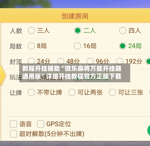 教程开挂辅助“微乐麻将万能开挂器通用版”详细开挂教程官方正版下载-第3张图片