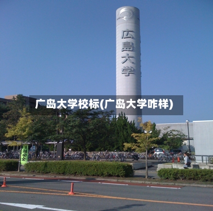 广岛大学校标(广岛大学咋样)