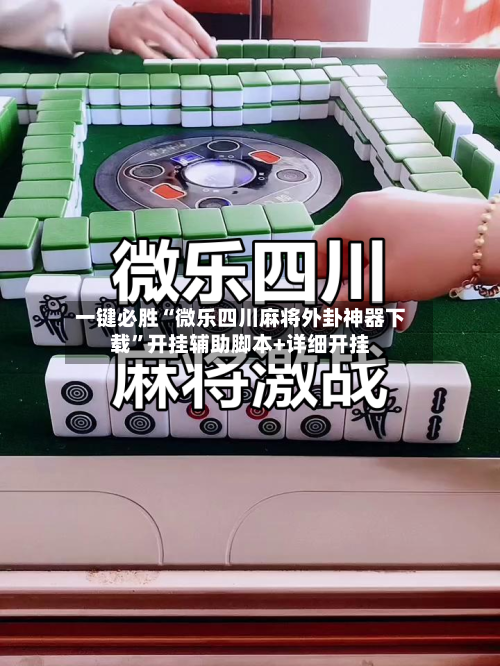 一键必胜“微乐四川麻将外卦神器下载	”开挂辅助脚本+详细开挂-第2张图片