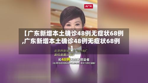 【广东新增本土确诊48例无症状68例,广东新增本土确诊48例无症状68例】