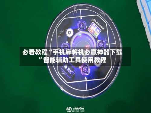 必看教程“手机麻将机必赢神器下载”智能辅助工具使用教程