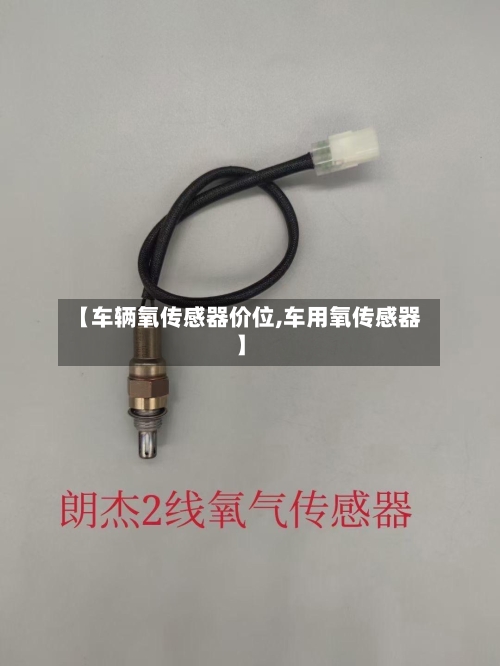 【车辆氧传感器价位,车用氧传感器】-第2张图片