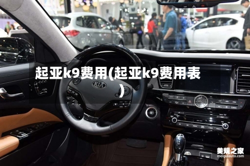 起亚k9费用(起亚k9费用表)