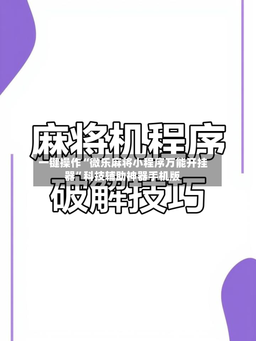 一键操作“微乐麻将小程序万能开挂器”科技辅助神器手机版-第3张图片
