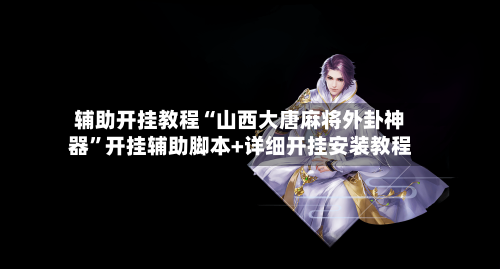 辅助开挂教程“山西大唐麻将外卦神器”开挂辅助脚本+详细开挂安装教程