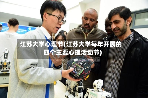 江苏大学心理节(江苏大学每年开展的四个主要心理活动节)-第3张图片