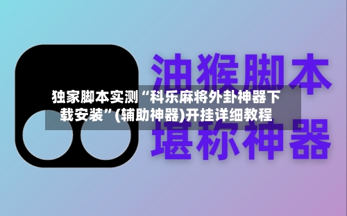 独家脚本实测“科乐麻将外卦神器下载安装”(辅助神器)开挂详细教程-第3张图片