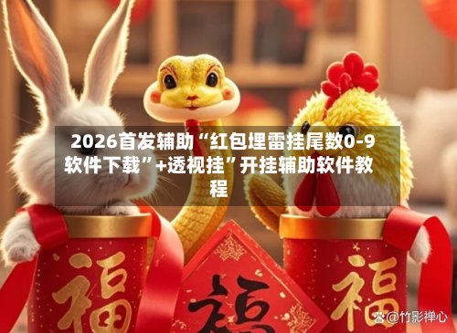 2026首发辅助“红包埋雷挂尾数0-9软件下载”+透视挂”开挂辅助软件教程-第1张图片