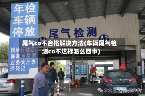 尾气co不合格解决方法(车辆尾气检测co不达标怎么回事)-第3张图片
