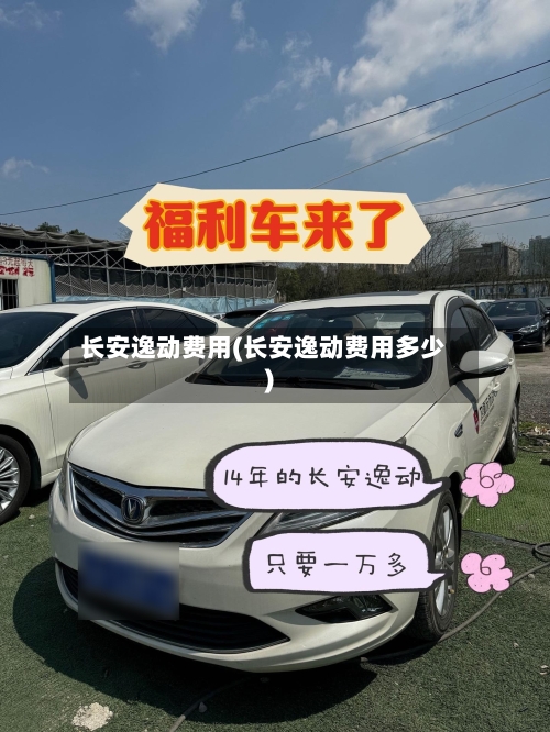 长安逸动费用(长安逸动费用多少)-第2张图片