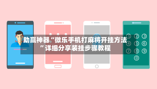 助赢神器“微乐手机打麻将开挂方法”详细分享装挂步骤教程-第2张图片