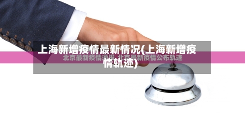 上海新增疫情最新情况(上海新增疫情轨迹)-第3张图片