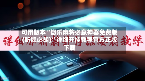 可用版本“微乐麻将必赢神器免费版(听牌必胡)”详细开挂教程官方正版下载