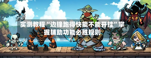 实测教程“边锋跑得快能不能开挂”掌握辅助功能必胜规则