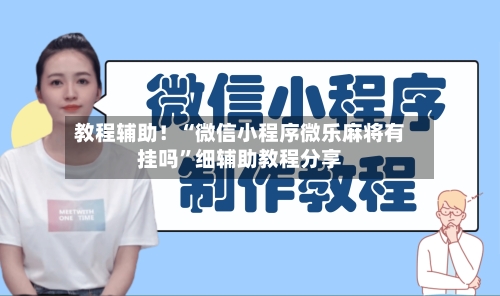 教程辅助！“微信小程序微乐麻将有挂吗”细辅助教程分享