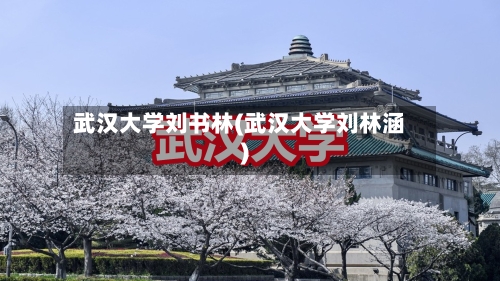 武汉大学刘书林(武汉大学刘林涵)-第2张图片